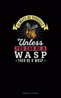 Always Be Yourself Unless You Can Be A Wasp Then Be A Wasp: Workout Log Book