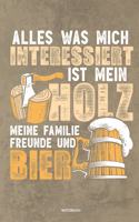 Alles was mich interessiert ist mein Holz meine Familie Freunde und Bier Notizbuch