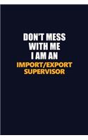 Don't Mess With Me Because I Am An Import/Export Supervisor: Career journal, notebook and writing journal for encouraging men, women and kids. A framework for building your career.