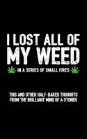 I Lost All Of My Weed In A Series of Small Fires - This and Other Half-Baked Thoughts from the Brilliant Mind of a Stoner