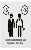 The rich talk about earning, while the poor talks about saving