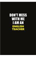 Don't Mess With Me I Am An english teacher: Career journal, notebook and writing journal for encouraging men, women and kids. A framework for building your career.