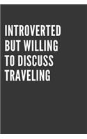Introverted But Willing To Discuss Traveling Notebook: Gift For Traveling Lover, Lined Journal, 120 Pages, 6 x 9, Matte Finish