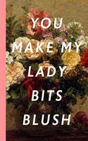 You Make My Lady Bits Blush