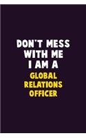 Don't Mess With Me, I Am A Global Relations Officer: 6X9 Career Pride 120 pages Writing Notebooks
