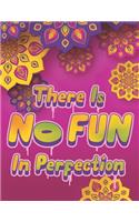 There Is NO FUN In Perfection - Inspirational Coloring Book with Quotes, Flowers and Mandalas - Motivating Swear Word Coloring Book and Good Vibe Coloring Book for Adults: An Adult Coloring Book with Motivational Sayings and Positive Affirmations