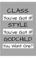 Class You've Got It! Style You've Got It! Godchild You Want One?