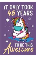 It Only Took 45 Years To Be This Awesome: This wonderful Awesome Birthday Notebook For 45 years. Cute Cream Paper 6*9 Inch With 100 Pages Notebook For Writing Daily Routine, Journal and Hand