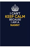 I Can't Keep Calm Because I Am A Nanny: Career journal, notebook and writing journal for encouraging men, women and kids. A framework for building your career.