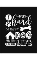 I Work Hard So That My Dog Can Have a Better Life