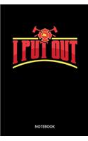 I Put Out Notebook: Notebook for firefighters