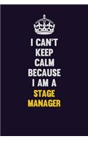 I Can't Keep Calm Because I Am A Stage Manager