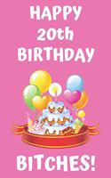 HAPPY 20th BIRTHDAY BITCHES!