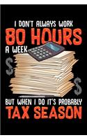 I Don't Always Work 80 Hours A Week But When I Do It's Probably Tax Season: I Don't Always Work 80 Hours a Week But It's Tax Season Blank Composition Notebook for Journaling & Writing (120 Lined Pages, 6" x 9")