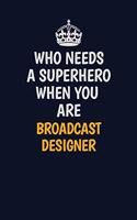 Who Needs A Superhero When You Are Broadcast Designer: Career journal, notebook and writing journal for encouraging men, women and kids. A framework for building your career.