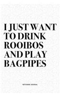 I Just Want To Drink Rooibos And Play Bagpipes: A 6x9 Inch Diary Notebook Journal With A Bold Text Font Slogan On A Matte Cover and 120 Blank Lined Pages Makes A Great Alternative To A Card