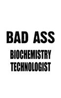 Bad Ass Biochemistry Technologist: Awesome Biochemistry Technologist Notebook, Biochemistry Scientistry Techno Worker Journal Gift, Diary, Doodle Gift or Notebook - 6 x 9 Compact Size