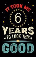 It Took Me 6 Years To Look This Good: Vintage Retro Birthday Gifts - 6th Birthday Gifts - Notebook Journal To 6 Years Old - 6x9 Unique Diary 120 Blank Lined Pages Beautifully Decorated I