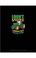 I Don't Snore I Dream I'm A Tractor: Graph Paper Notebook - 0.25 Inch (1/4") Squares(102 Graph Paper Notebook - 0.25 Inch (1/4") Squares)