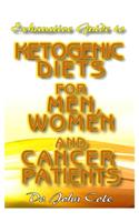 Exhaustive Guide To Ketogenic Diets for Men, Women and Cancer Patients: Quick, Easy and Delicious Ketogenic Recipes for Living an improved and healthy life