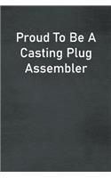 Proud To Be A Casting Plug Assembler