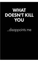 "what Doesn't Kill You..." Sarcastic Quote Daily Journal - Funny Gift: 100 Page College Ruled Daily Journal Notebook 6" X 9" (15.24 X 22.86 CM) Black Matte - Office Gift Sarcasm