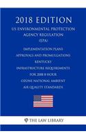 Implementation Plans - Approvals and Promulgations - Kentucky - Infrastructure Requirements for 2008 8-Hour Ozone National Ambient Air Quality Standards (Us Environmental Protection Agency Regulation) (Epa) (2018 Edition)
