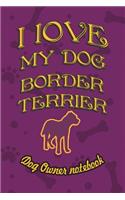 I Love My Dog Border Terrier - Dog Owner's Notebook: Doggy Style Designed Pages for Dog Owner's to Note Training Log and Daily Adventures.