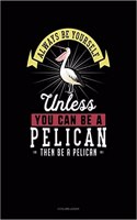 Always Be Yourself Unless You Can Be a Pelican Then Be a Pelican: 4 Column Ledger(198 4 Column Ledger)