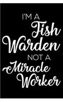 I'm a Fish Warden Not a Miracle Worker: 6x9 Notebook, Ruled, Funny Writing Notebook, Journal for Work, Daily Diary, Planner, Organizer for Fish Warden, Wildlife Officer