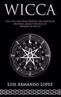 Wicca Una guía para principiantes para practicar hechizos, magia y rituales de brujería de Wicca