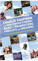 Charlie Kaufman and Hollywood's Merry Band of Pranksters, Fabulists and Dreamers