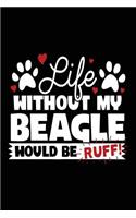 Life Without My Beagle Would Be Ruff!: Cute Notebooks For Women (notebook, journal, diary)