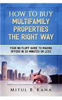 How To Buy Multifamily Properties The Right Way: Your No Fluff Guide To Making Offers In 20 Minutes Or Less