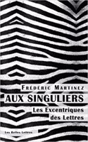 Aux Singuliers. Les Excentriques Des Lettres
