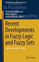 Recent Developments in Fuzzy Logic and Fuzzy Sets: Dedicated to Lotfi A. Zadeh