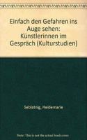 Einfach Den Gefahren Ins Auge Sehen: Kunstlerinnen Im Gesprach(4 Dissertationen Zur Kunstgeschichte)