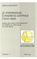 Le «Papinianus» d'Andreas Gryphius (1616-1664): Drame de Martyr Et Sécularisation Du Théâtre En Allemagne Au Xviie Siècle