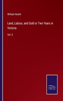 Land, Labour, and Gold or Two Years in Victoria