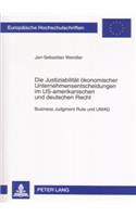 Die Justiziabilitaet Oekonomischer Unternehmensentscheidungen Im Us-Amerikanischen Und Deutschen Recht