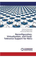 Reconfiguration, Virtualization, and Fault-Tolerance Support for Nocs