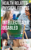 Health Related Physical Fitness of Intellectually Disabled