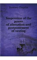 Suspension of the Power of Alienation and Postponement of Vesting