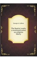 The Baptist Trophy a Centennial Poem on Religious Liberty