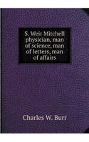 S. Weir Mitchell physician, man of science, man of letters, man of affairs