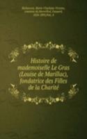 Histoire de mademoiselle Le Gras (Louise de Marillac), fondatrice des Filles de la Charite