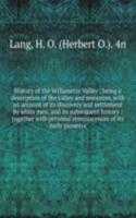 History of the Willamette Valley : being a description of the valley and resources, with an account of its discovery and settlement by white men, and its subsequent history : together with personal reminiscences of its early pioneers