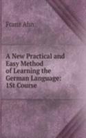 New Practical and Easy Method of Learning the German Language: 1St Course