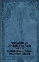 Neues Archiv Der Gesellschaft Fur Altere Deutsche Geschichtskunde, Volume 10 (German Edition)