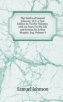 Works of Samuel Johnson: Ll.D. a New Edition in Twelve Volumes. with an Essay On His Life and Genius, by Arthur Murphy, Esq, Volume 9